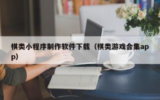 海宁棋类小程序制作软件下载（棋类游戏合集app）