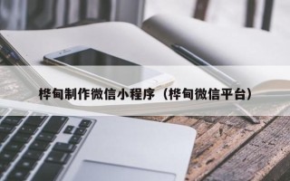 海宁桦甸制作微信小程序（桦甸微信平台）
