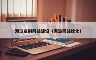 海宁海淀定制网站建设（海淀网站优化）